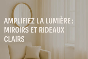 Amplifiez la lumière : miroirs et rideaux clairs