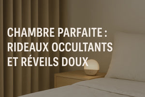 Chambre parfaite : rideaux occultants et réveils doux